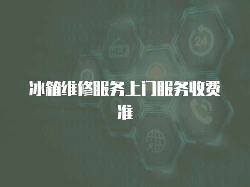 冰箱維修服務上門服務收費準