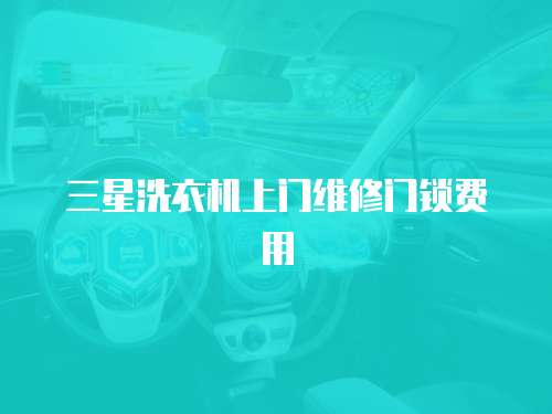 三星洗衣機上門維修門鎖費用