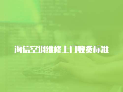 海信空調(diào)維修上門收費(fèi)標(biāo)準(zhǔn)