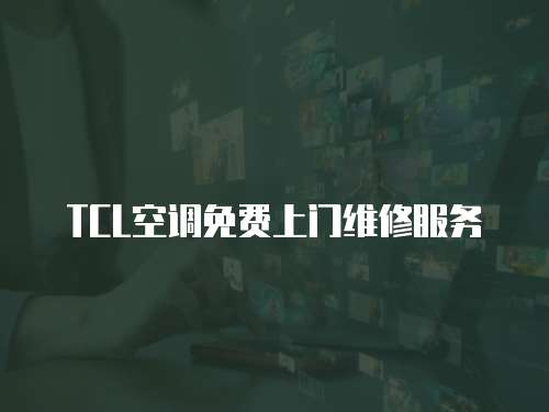 TCL空調(diào)免費(fèi)上門維修服務(wù)