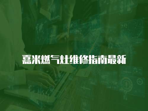 嘉米燃?xì)庠罹S修指南最新