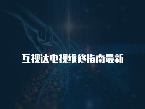 互視達(dá)電視維修指南最新