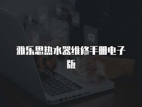 雅樂思熱水器維修手冊電子版