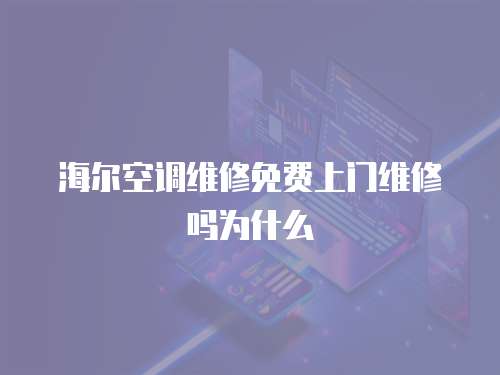 海爾空調維修免費上門維修嗎為什么