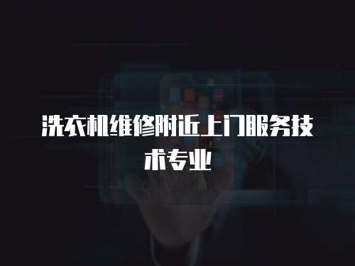 洗衣機(jī)維修附近上門(mén)服務(wù)技術(shù)專(zhuān)業(yè)