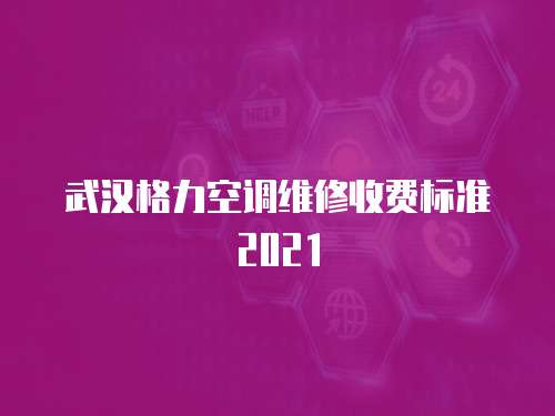 武漢格力空調維修收費標準2021
