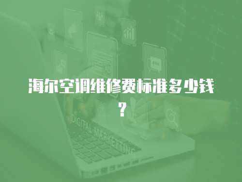 海爾空調維修費標準多少錢？