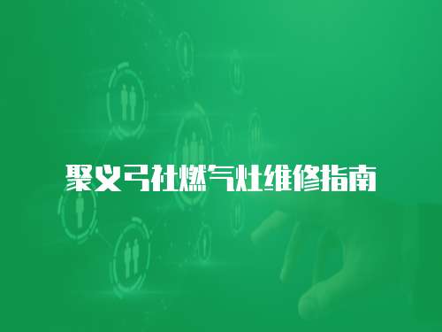 聚義弓社燃氣灶維修指南