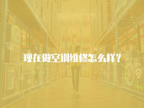 現在做空調維修怎么樣？