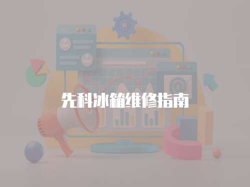 先科冰箱維修指南