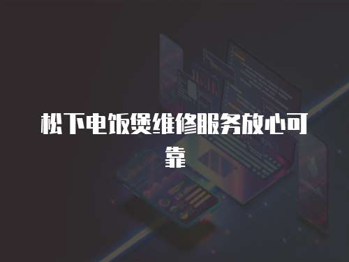 松下電飯煲維修服務放心可靠