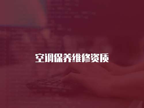 空調(diào)保養(yǎng)維修資質(zhì)