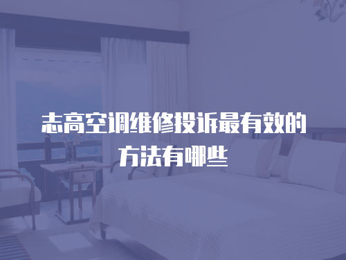 志高空調維修投訴最有效的方法有哪些