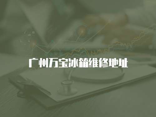 廣州萬寶冰箱維修地址