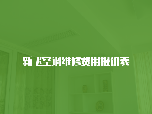 新飛空調維修費用報價表