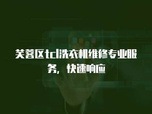 芙蓉區tcl洗衣機維修專業服務，快速響應