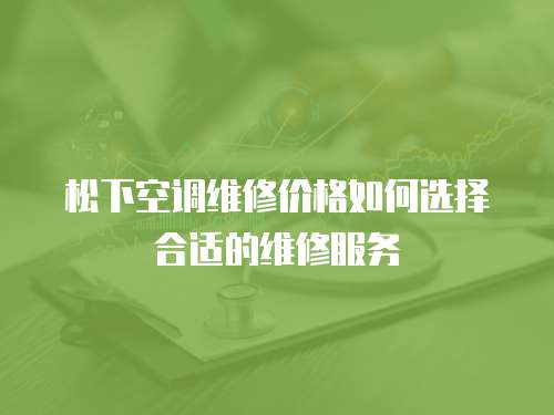 松下空調維修價格如何選擇合適的維修服務
