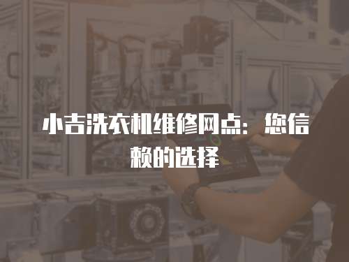小吉洗衣機(jī)維修網(wǎng)點(diǎn)：您信賴的選擇