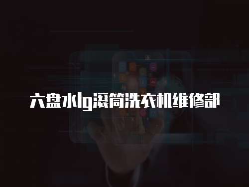 六盤水lg滾筒洗衣機維修部