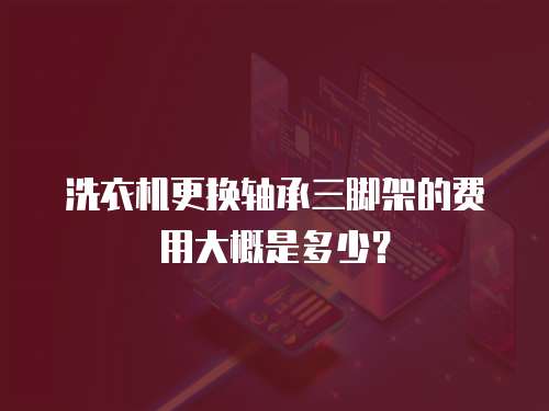 洗衣機更換軸承三腳架的費用大概是多少？