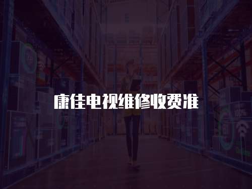 康佳電視維修收費準