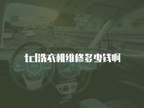 tcl洗衣機維修多少錢啊
