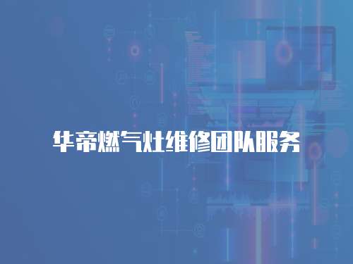 華帝燃氣灶維修團隊服務(wù)