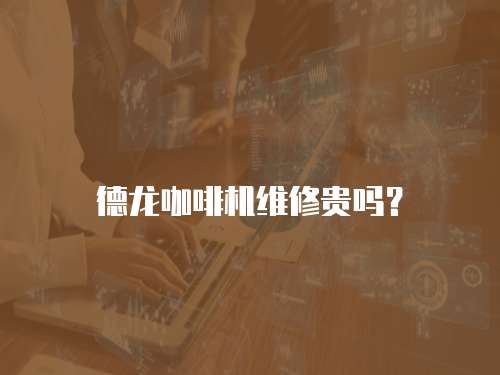 德龍咖啡機(jī)維修貴嗎？