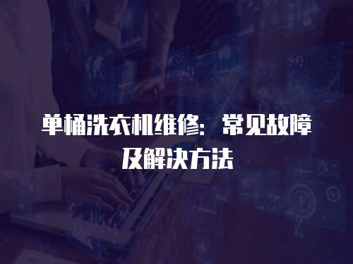 單桶洗衣機(jī)維修：常見故障及解決方法