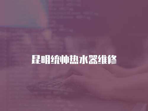 昆明統帥熱水器維修