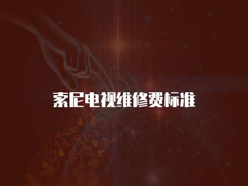 索尼電視維修費(fèi)標(biāo)準(zhǔn)