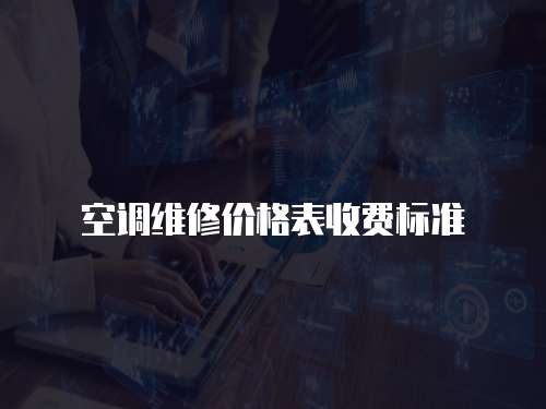 空調(diào)維修價(jià)格表收費(fèi)標(biāo)準(zhǔn)