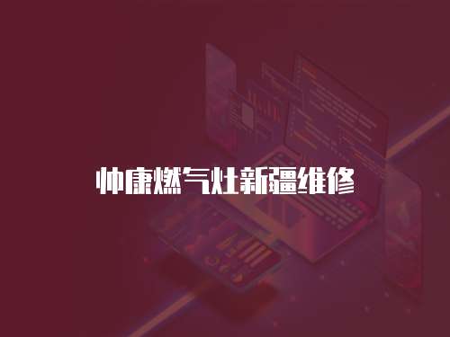 帥康燃氣灶新疆維修