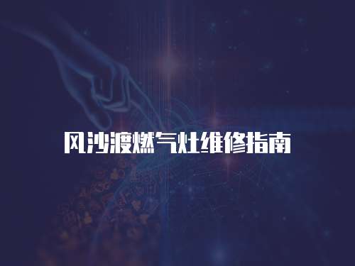 風沙渡燃氣灶維修指南