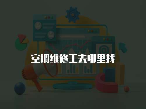 空調(diào)維修工去哪里找