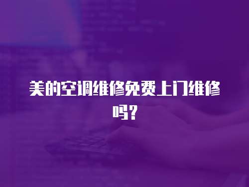 美的空調(diào)維修免費(fèi)上門維修嗎？