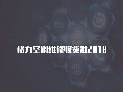 格力空調維修收費準2018