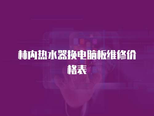 林內(nèi)熱水器換電腦板維修價(jià)格表