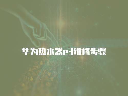 華為熱水器e3維修步驟