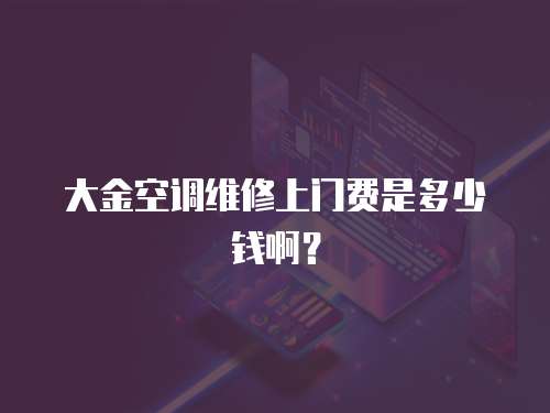 大金空調維修上門費是多少錢啊？