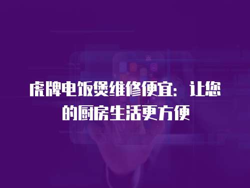虎牌電飯煲維修便宜：讓您的廚房生活更方便