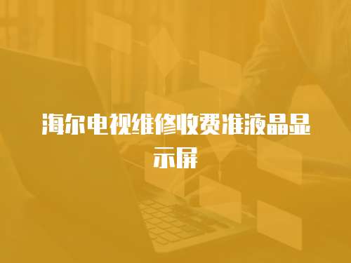 海爾電視維修收費準液晶顯示屏