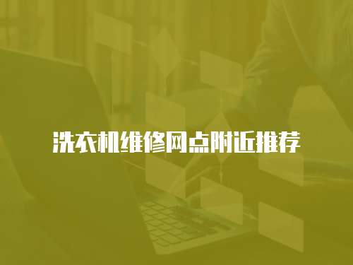 洗衣機(jī)維修網(wǎng)點(diǎn)附近推薦
