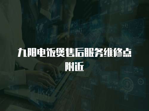 九陽電飯煲售后服務(wù)維修點(diǎn)附近