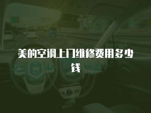 美的空調上門維修費用多少錢