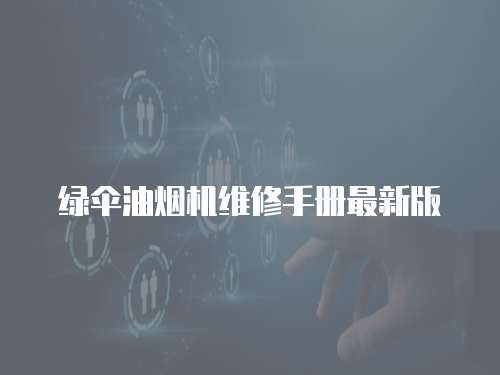 綠傘油煙機(jī)維修手冊(cè)最新版