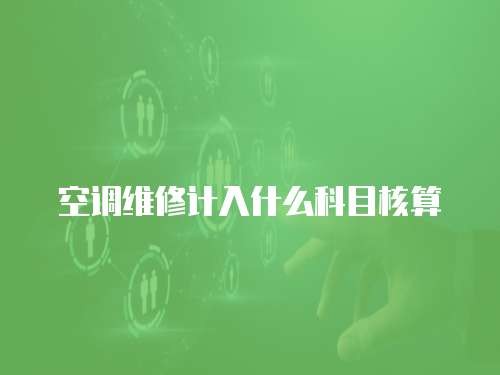 空調(diào)維修計入什么科目核算
