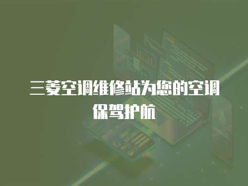 三菱空調維修站為您的空調保駕護航