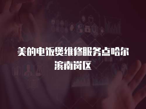 美的電飯煲維修服務點哈爾濱南崗區(qū)