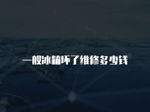 一般冰箱壞了維修多少錢